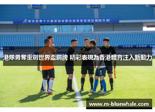 港隊勇奪重劍世界盃銅牌 精彩表現為香港體育注入新動力