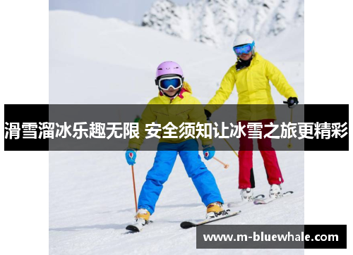 滑雪溜冰乐趣无限 安全须知让冰雪之旅更精彩