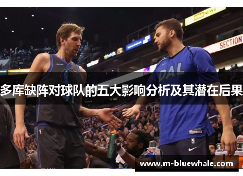 多库缺阵对球队的五大影响分析及其潜在后果