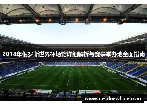 2018年俄罗斯世界杯场馆详细解析与赛事举办地全面指南