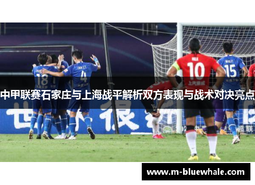 中甲联赛石家庄与上海战平解析双方表现与战术对决亮点