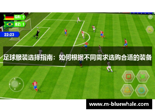 足球服装选择指南：如何根据不同需求选购合适的装备