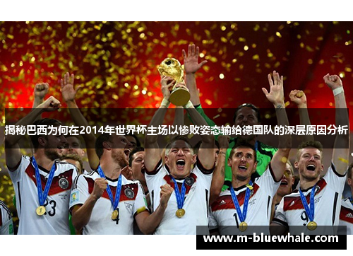 揭秘巴西为何在2014年世界杯主场以惨败姿态输给德国队的深层原因分析